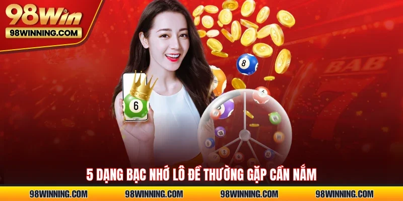5 dạng bạc nhớ lô đề thường gặp cần nắm