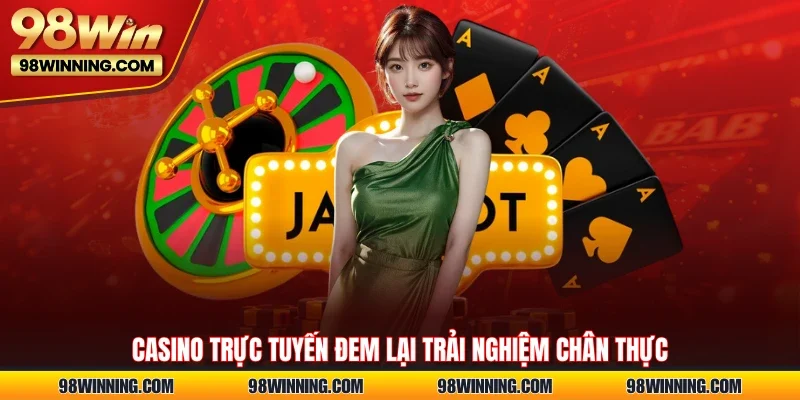 Casino trực tuyến đem lại trải nghiệm chân thực