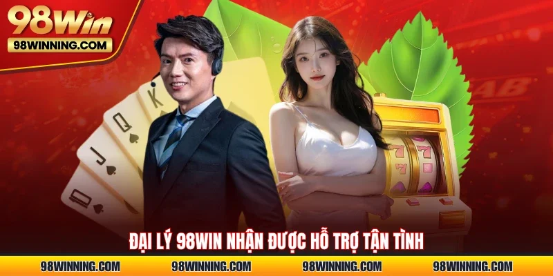Đại lý 98WIN nhận được hỗ trợ tận tình