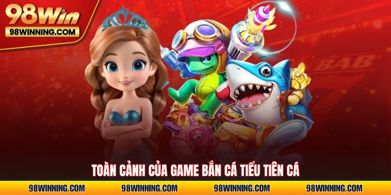 Toàn cảnh của game bắn cá Tiểu Tiên Cá