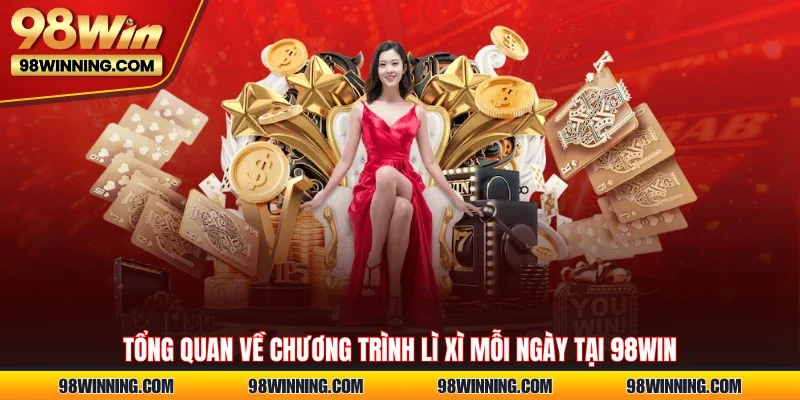 Tổng quan về chương trình lì xì mỗi ngày tại 98WIN