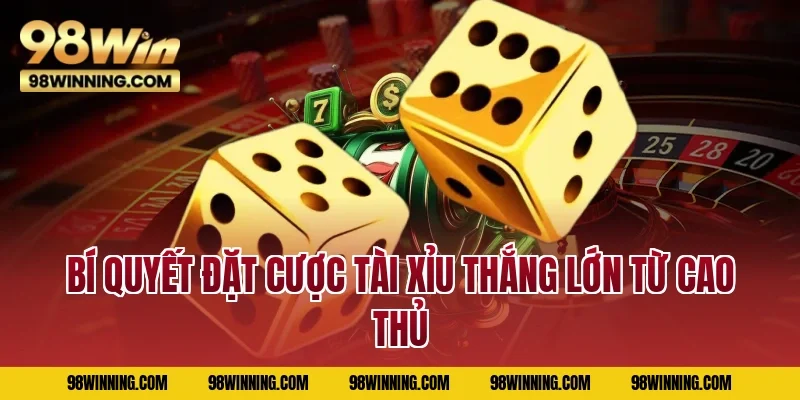 Bí quyết đặt cược tài xỉu thắng lớn từ cao thủ