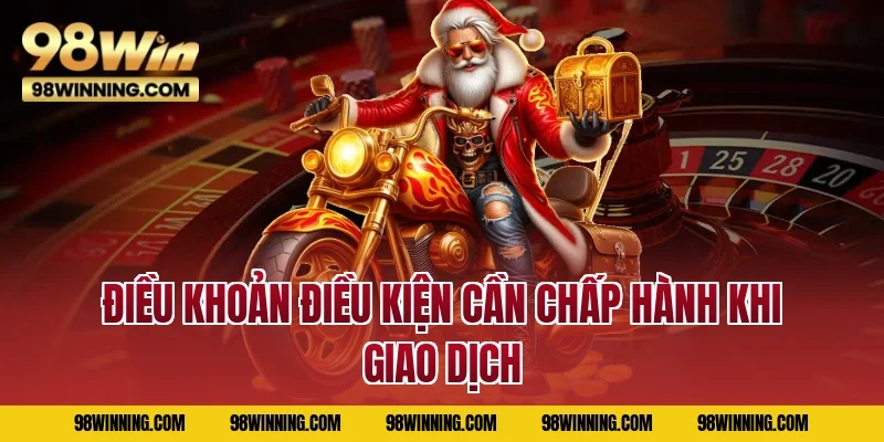 Điều khoản điều kiện cần chấp hành khi giao dịch