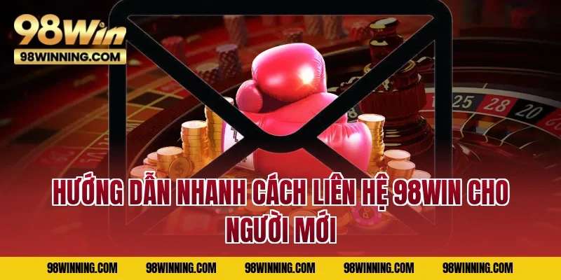 Hướng dẫn nhanh cách liên hệ 98WIN cho người mới