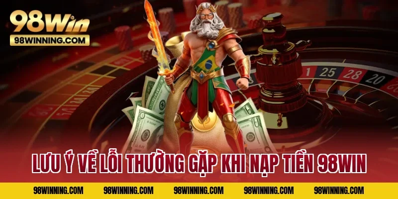 Lưu ý về lỗi thường gặp khi nạp tiền 98WIN
