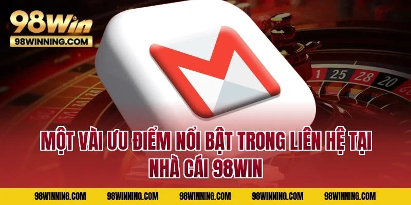 Một vài ưu điểm nổi bật trong liên hệ tại nhà cái 98WIN